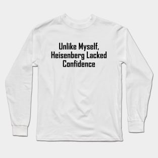 Unlike Myself, Heisenberg Lacked Confidence Long Sleeve T-Shirt